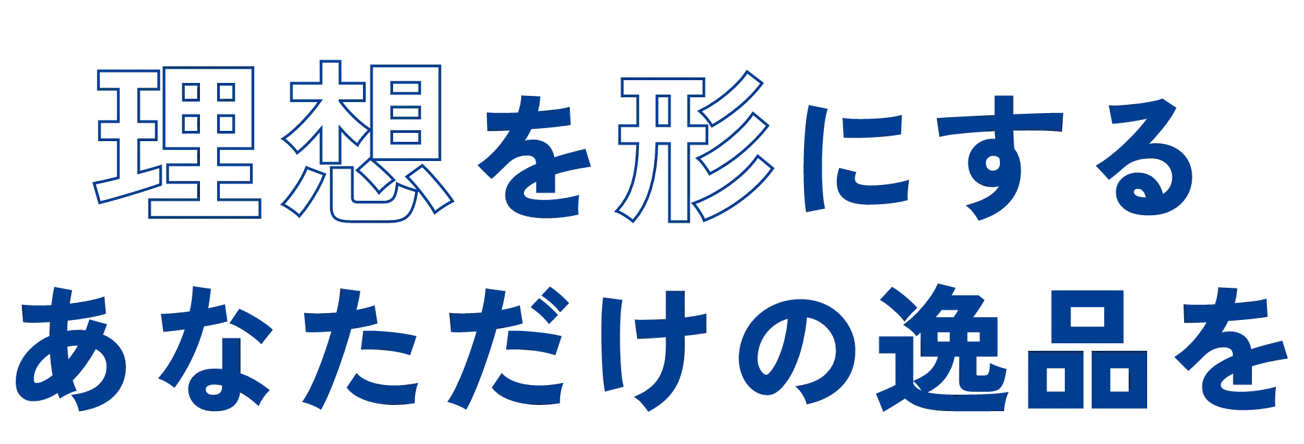 理想を形にする あなただけの逸品を